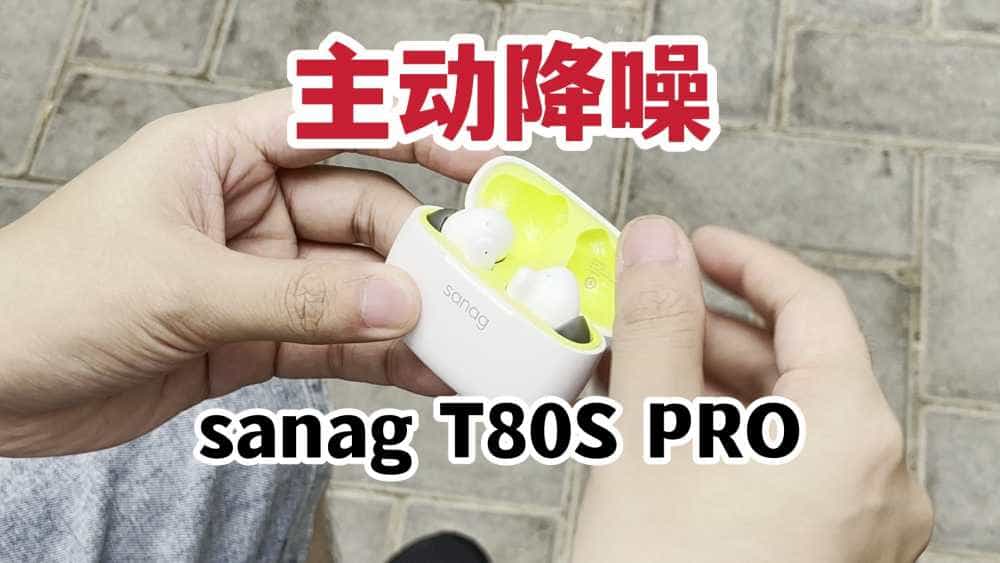 主动降噪！sanag塞那T80S PRO无线耳机开箱上手！