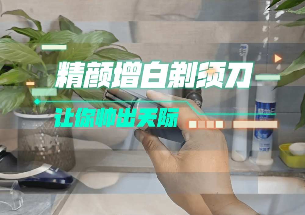 精颜增白剃须刀，让你帅出天际