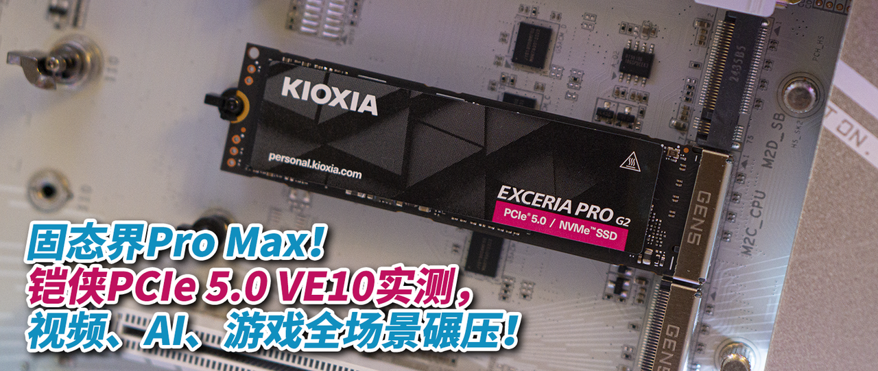 固态界Pro Max！铠侠PCIe 5.0 VE10实测，视频、AI、游戏全场景碾压！