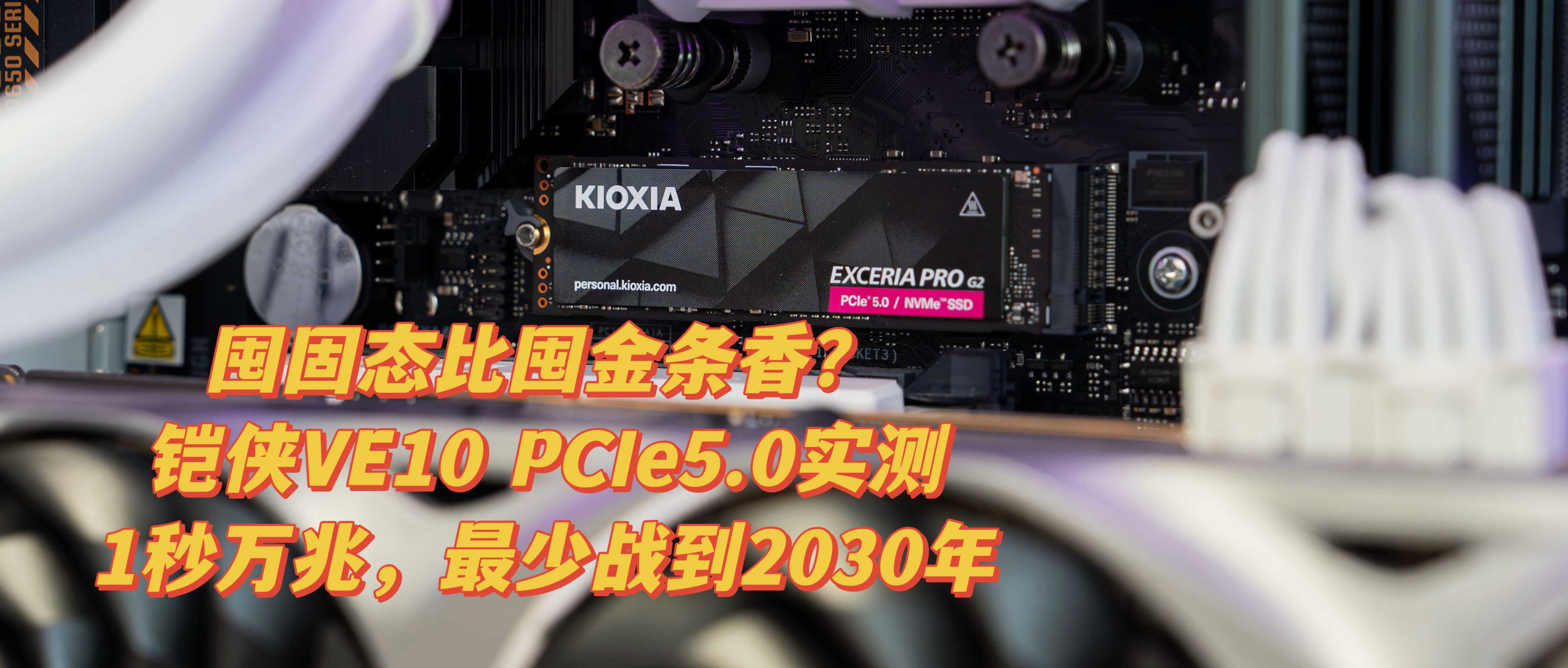 囤固态比金条香？铠侠VE10 PCIe5.0 SSD实测：1秒万兆，最少战到2030