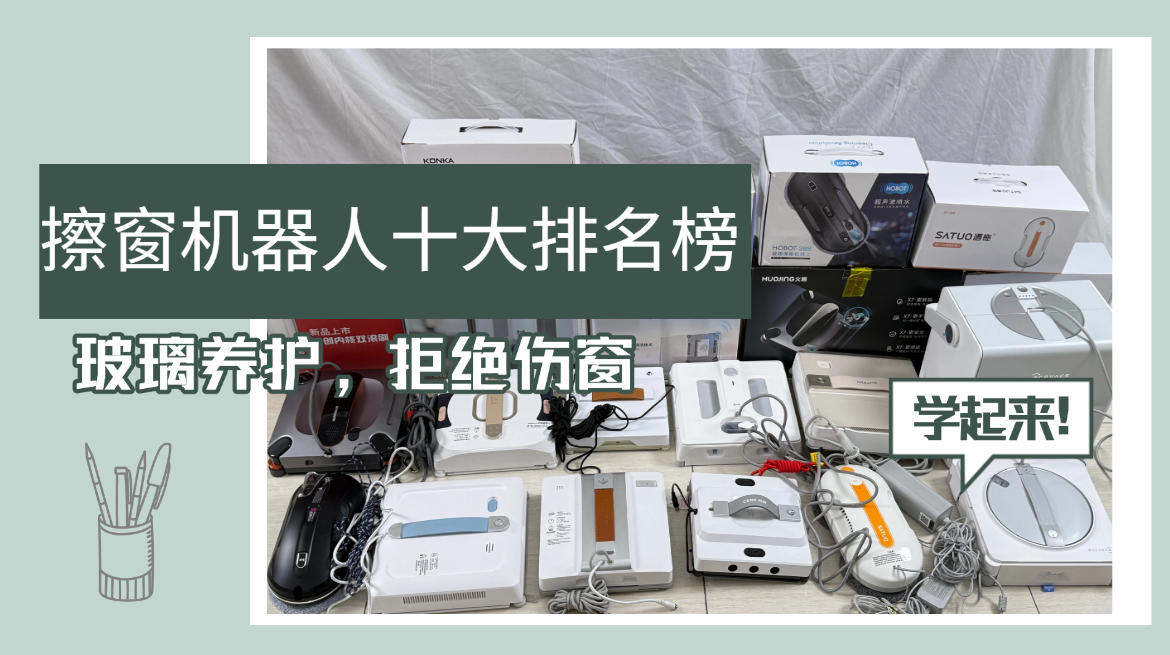 擦玻璃器会划坏玻璃吗？别盲目选购擦窗机，2026年度“养护玻璃”的十款擦窗机器人排行榜推荐