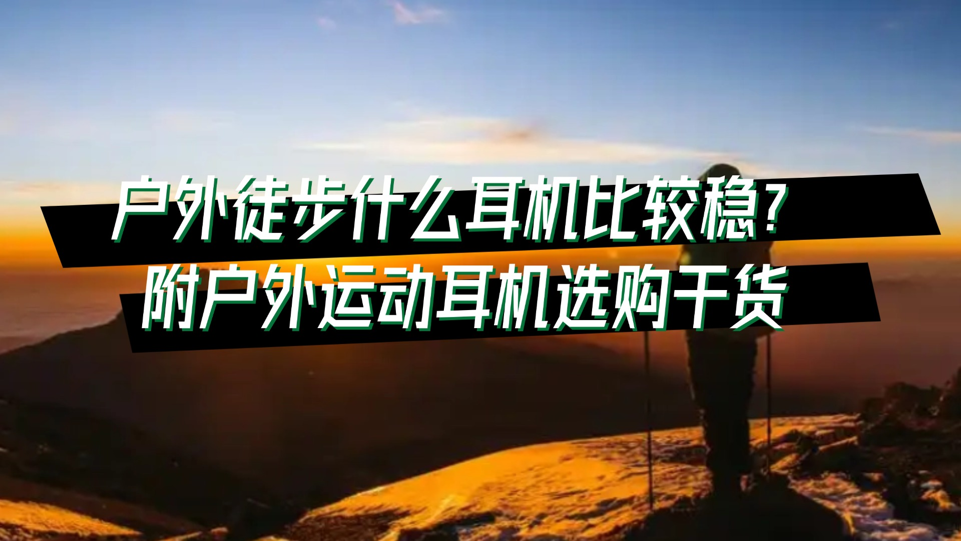 户外徒步什么耳机比较稳？附户外运动耳机选购干货，小白必看！