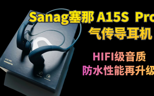 Sanag塞那A15S Pro气传导耳机使用评测：HIFI级音质，防水性能再升级