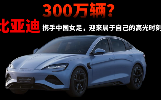 300万辆？比亚迪携手中国女足，迎来属于自己的高光时刻