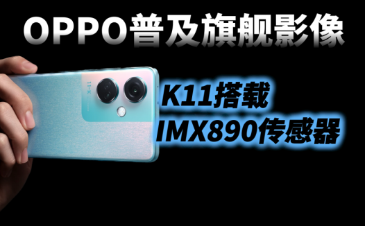 OPPO普及旗舰影像，2000元档再创行业先河，K11搭载IMX890传感器