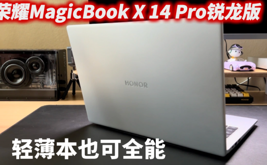 荣耀MagicBook X 14 Pro锐龙版首发体验：学习娱乐两不误，轻薄本也可全能
