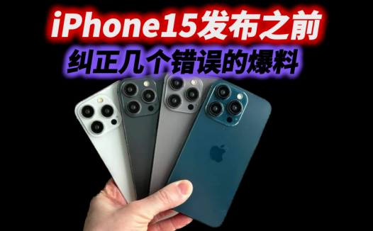 iPhone15发布之前，纠正几个错误的爆料，看完再决定要不要抢首发