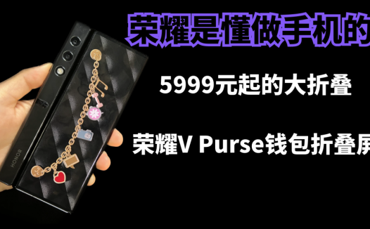 荣耀是懂做手机的，5999元起的荣耀V Purse，折叠屏价格打下来了
