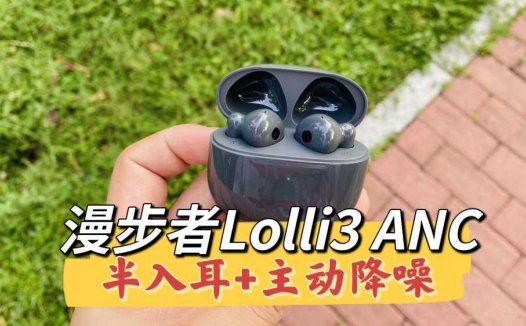 降噪音质舒适齐活儿了！漫步者Lolli3 ANC蓝牙耳机测评体验