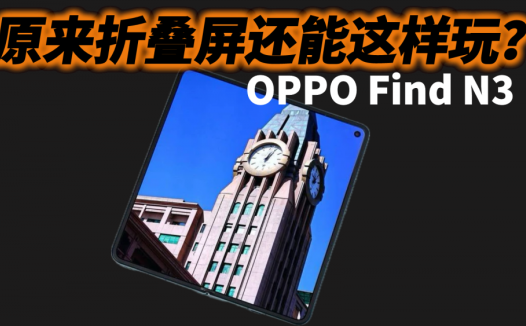原来折叠屏还能这样玩？OPPO Find N3成行业新标杆