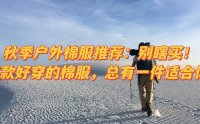 秋季户外棉服推荐：别瞎买！5款好穿的棉服，总有一件适合你